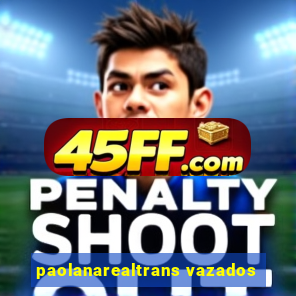 paolanarealtrans vazados